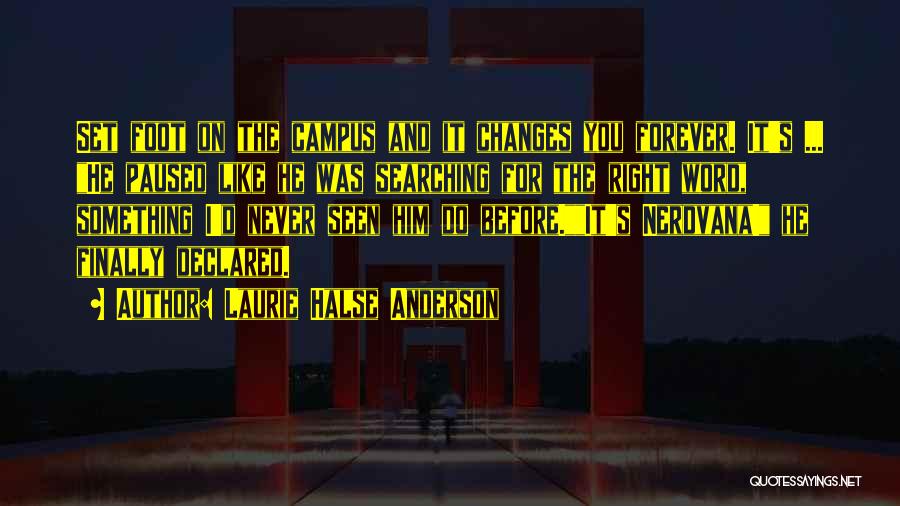 Laurie Halse Anderson Quotes: Set Foot On The Campus And It Changes You Forever. It's ... He Paused Like He Was Searching For The