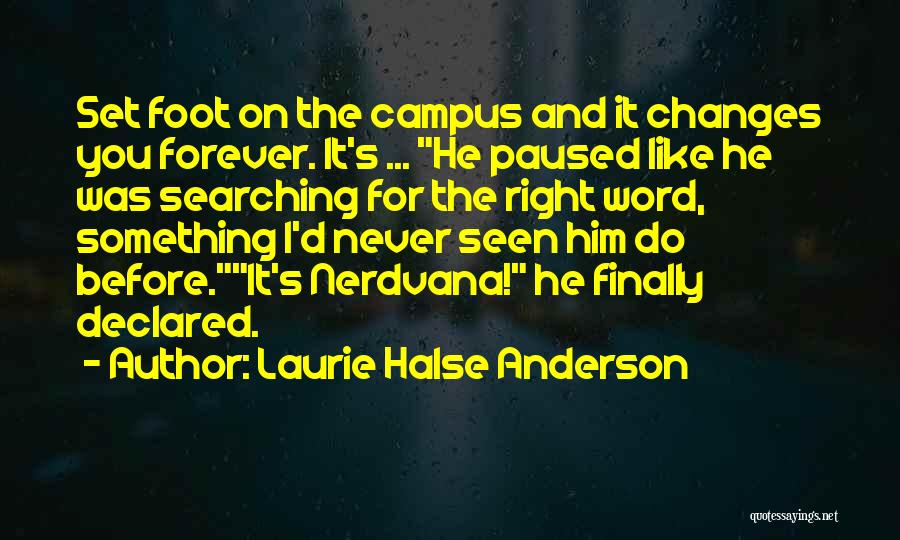 Laurie Halse Anderson Quotes: Set Foot On The Campus And It Changes You Forever. It's ... He Paused Like He Was Searching For The