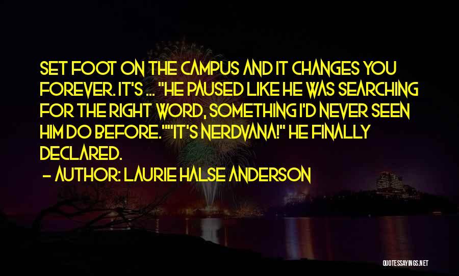 Laurie Halse Anderson Quotes: Set Foot On The Campus And It Changes You Forever. It's ... He Paused Like He Was Searching For The