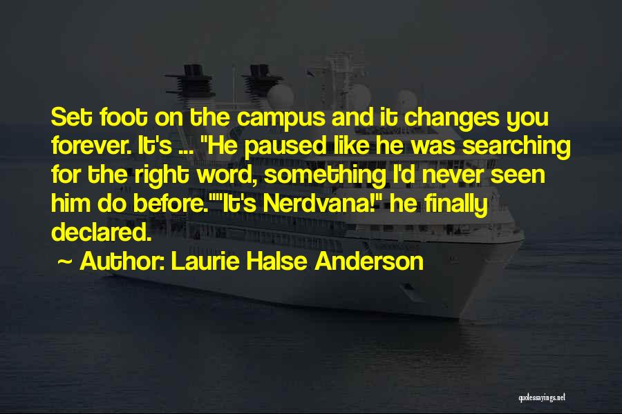 Laurie Halse Anderson Quotes: Set Foot On The Campus And It Changes You Forever. It's ... He Paused Like He Was Searching For The