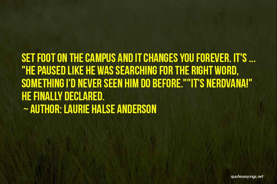 Laurie Halse Anderson Quotes: Set Foot On The Campus And It Changes You Forever. It's ... He Paused Like He Was Searching For The