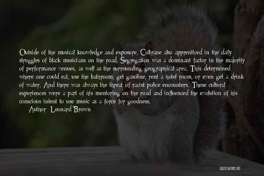 Leonard Brown Quotes: Outside Of The Musical Knowledge And Exposure, Coltrane Also Apprenticed In The Daily Struggles Of Black Musicians On The Road.