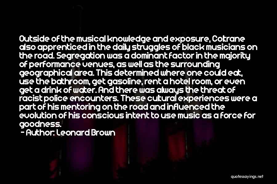 Leonard Brown Quotes: Outside Of The Musical Knowledge And Exposure, Coltrane Also Apprenticed In The Daily Struggles Of Black Musicians On The Road.