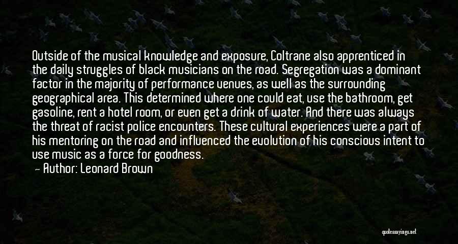 Leonard Brown Quotes: Outside Of The Musical Knowledge And Exposure, Coltrane Also Apprenticed In The Daily Struggles Of Black Musicians On The Road.