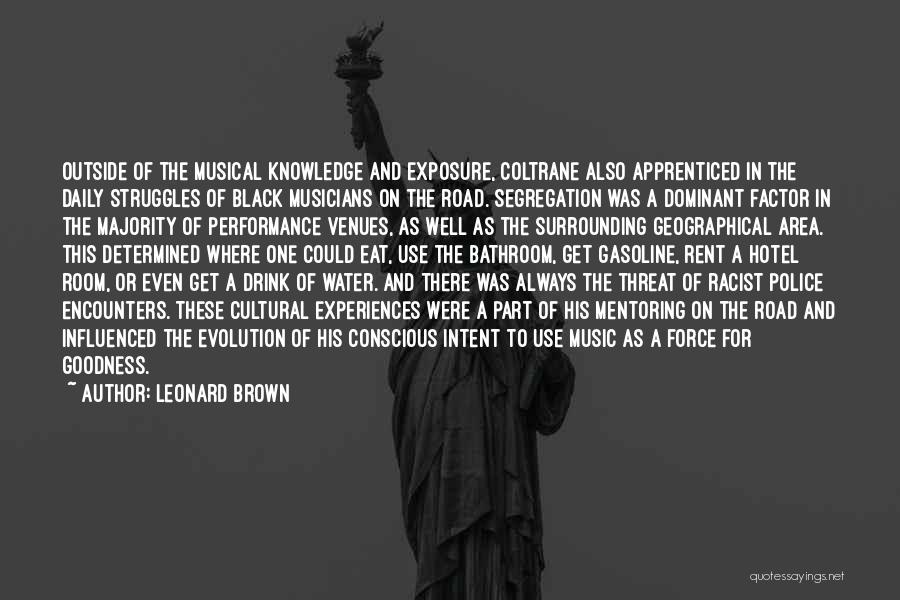 Leonard Brown Quotes: Outside Of The Musical Knowledge And Exposure, Coltrane Also Apprenticed In The Daily Struggles Of Black Musicians On The Road.