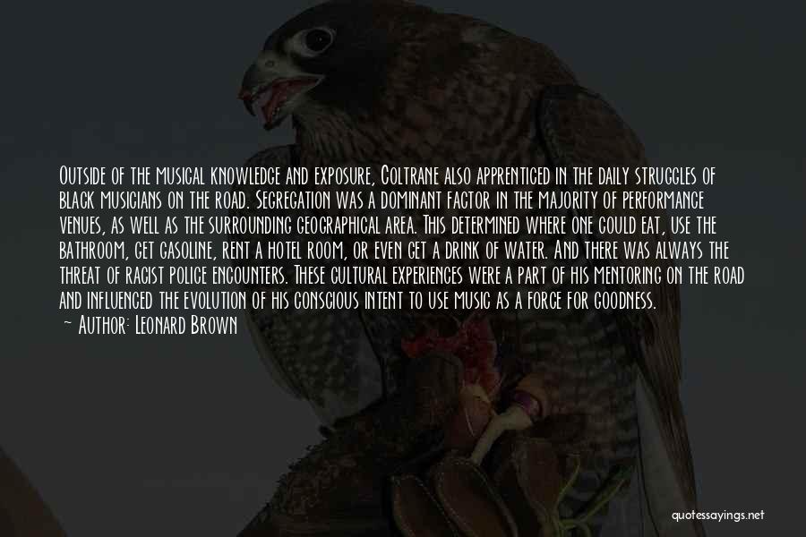 Leonard Brown Quotes: Outside Of The Musical Knowledge And Exposure, Coltrane Also Apprenticed In The Daily Struggles Of Black Musicians On The Road.