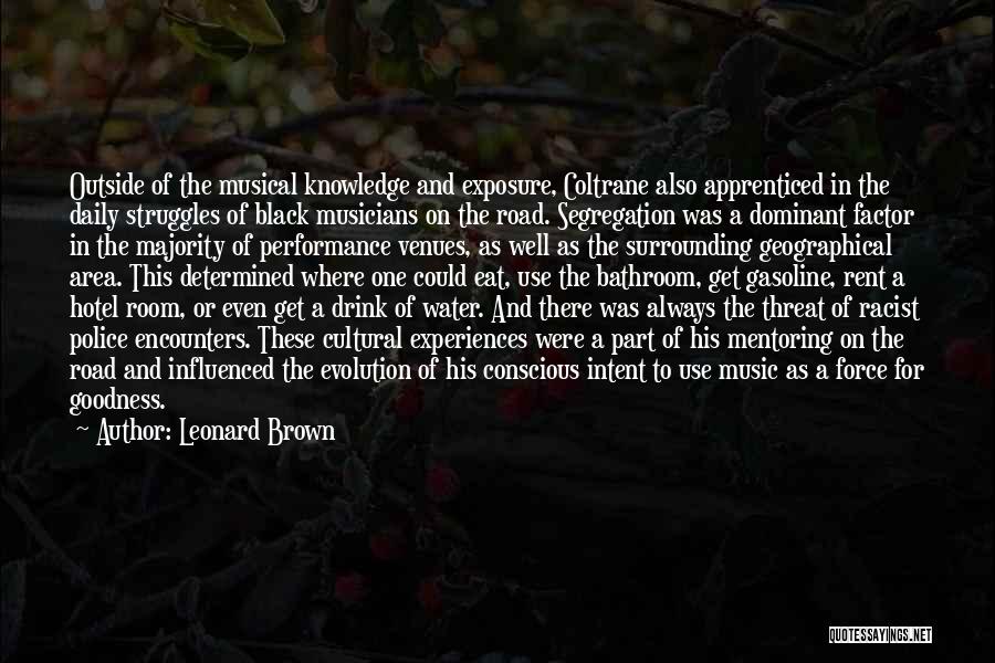 Leonard Brown Quotes: Outside Of The Musical Knowledge And Exposure, Coltrane Also Apprenticed In The Daily Struggles Of Black Musicians On The Road.