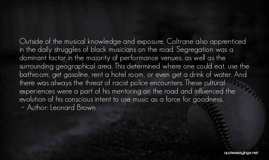 Leonard Brown Quotes: Outside Of The Musical Knowledge And Exposure, Coltrane Also Apprenticed In The Daily Struggles Of Black Musicians On The Road.