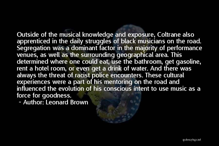 Leonard Brown Quotes: Outside Of The Musical Knowledge And Exposure, Coltrane Also Apprenticed In The Daily Struggles Of Black Musicians On The Road.