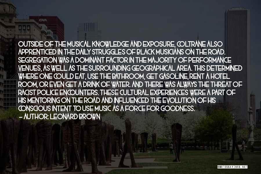 Leonard Brown Quotes: Outside Of The Musical Knowledge And Exposure, Coltrane Also Apprenticed In The Daily Struggles Of Black Musicians On The Road.