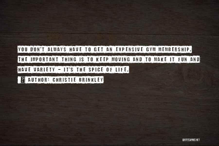 Christie Brinkley Quotes: You Don't Always Have To Get An Expensive Gym Membership. The Important Thing Is To Keep Moving And To Make