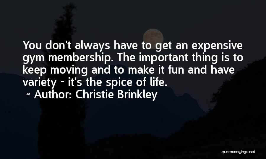 Christie Brinkley Quotes: You Don't Always Have To Get An Expensive Gym Membership. The Important Thing Is To Keep Moving And To Make