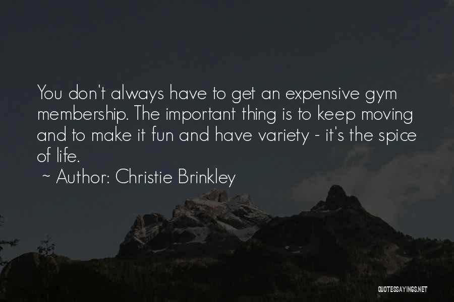 Christie Brinkley Quotes: You Don't Always Have To Get An Expensive Gym Membership. The Important Thing Is To Keep Moving And To Make