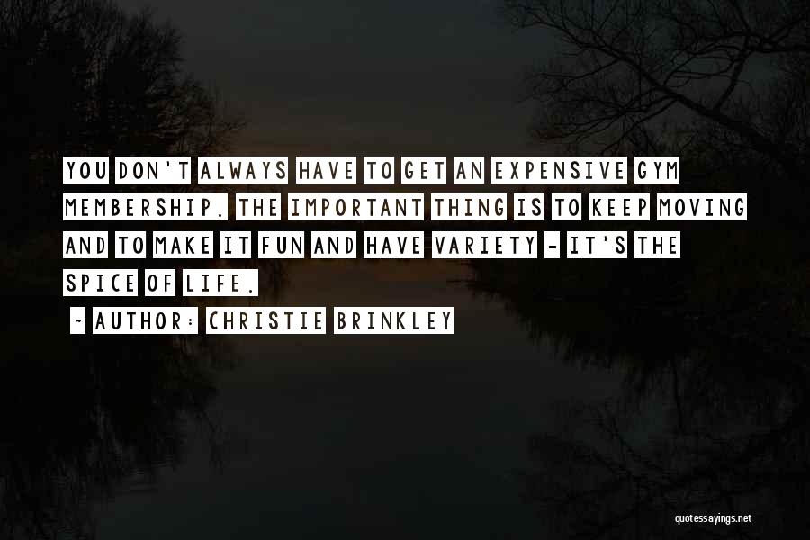 Christie Brinkley Quotes: You Don't Always Have To Get An Expensive Gym Membership. The Important Thing Is To Keep Moving And To Make