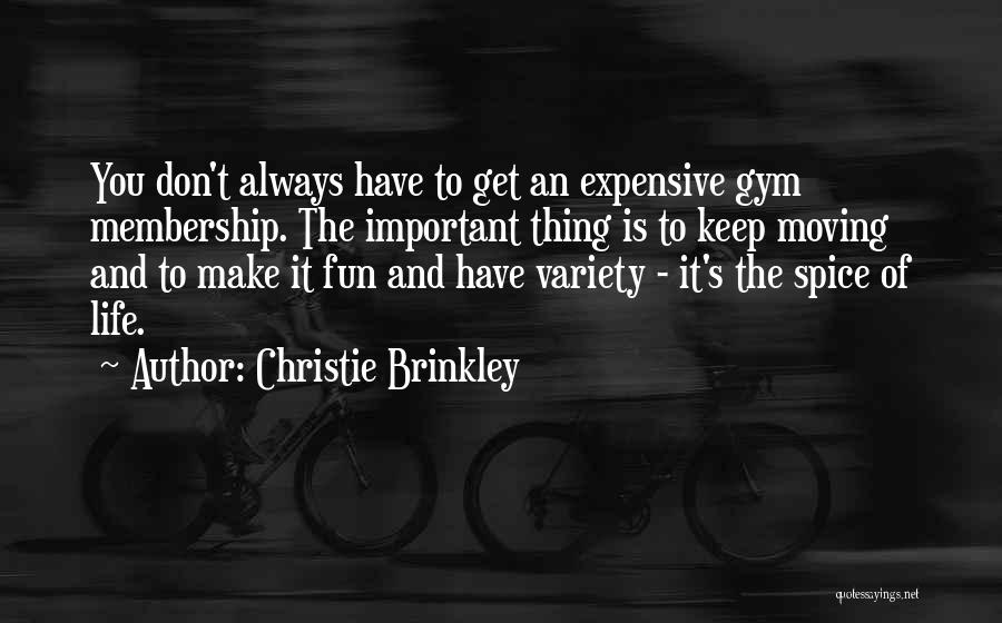 Christie Brinkley Quotes: You Don't Always Have To Get An Expensive Gym Membership. The Important Thing Is To Keep Moving And To Make