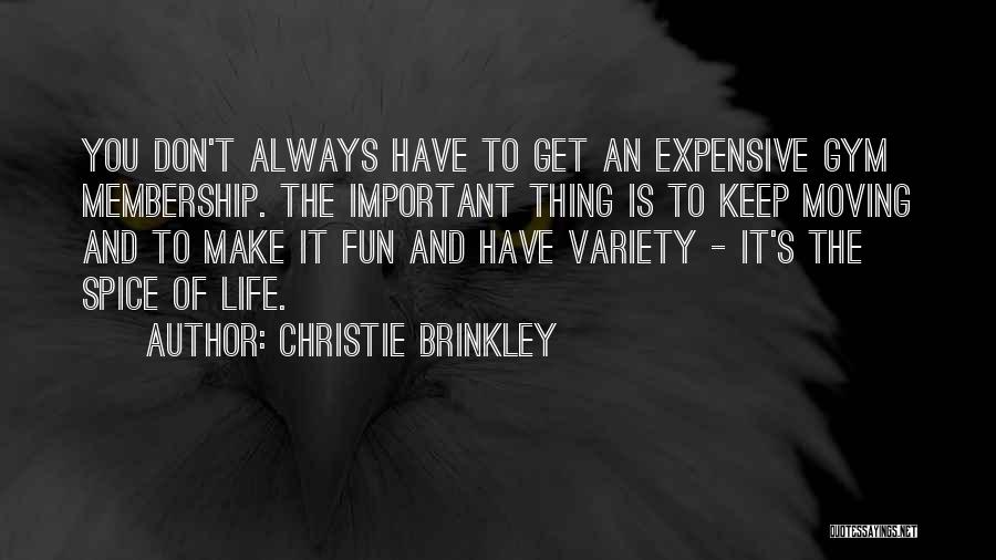 Christie Brinkley Quotes: You Don't Always Have To Get An Expensive Gym Membership. The Important Thing Is To Keep Moving And To Make