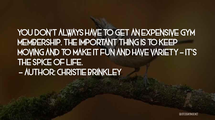 Christie Brinkley Quotes: You Don't Always Have To Get An Expensive Gym Membership. The Important Thing Is To Keep Moving And To Make