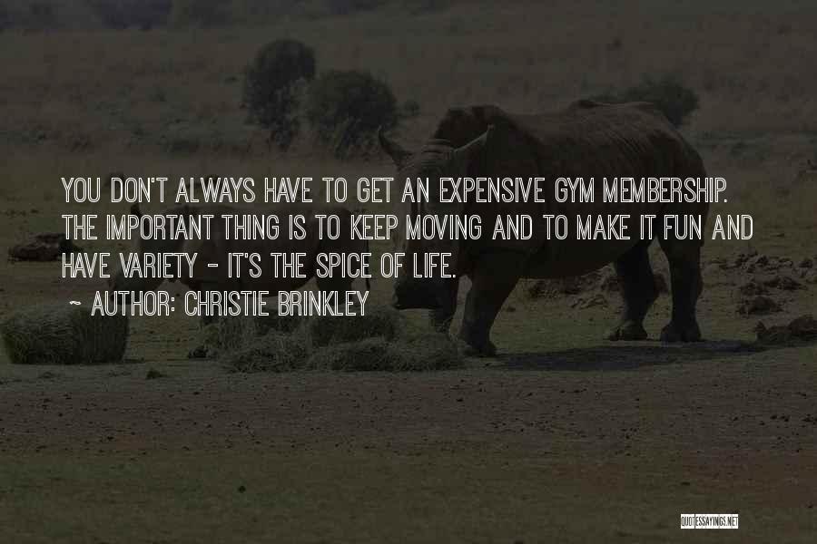 Christie Brinkley Quotes: You Don't Always Have To Get An Expensive Gym Membership. The Important Thing Is To Keep Moving And To Make