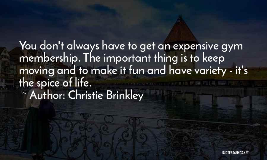 Christie Brinkley Quotes: You Don't Always Have To Get An Expensive Gym Membership. The Important Thing Is To Keep Moving And To Make