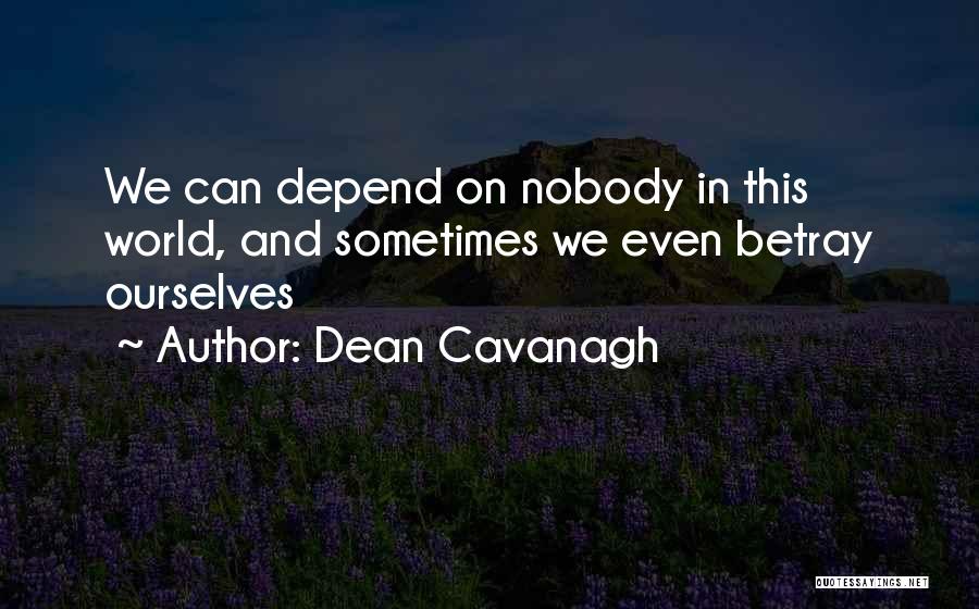 Dean Cavanagh Quotes: We Can Depend On Nobody In This World, And Sometimes We Even Betray Ourselves