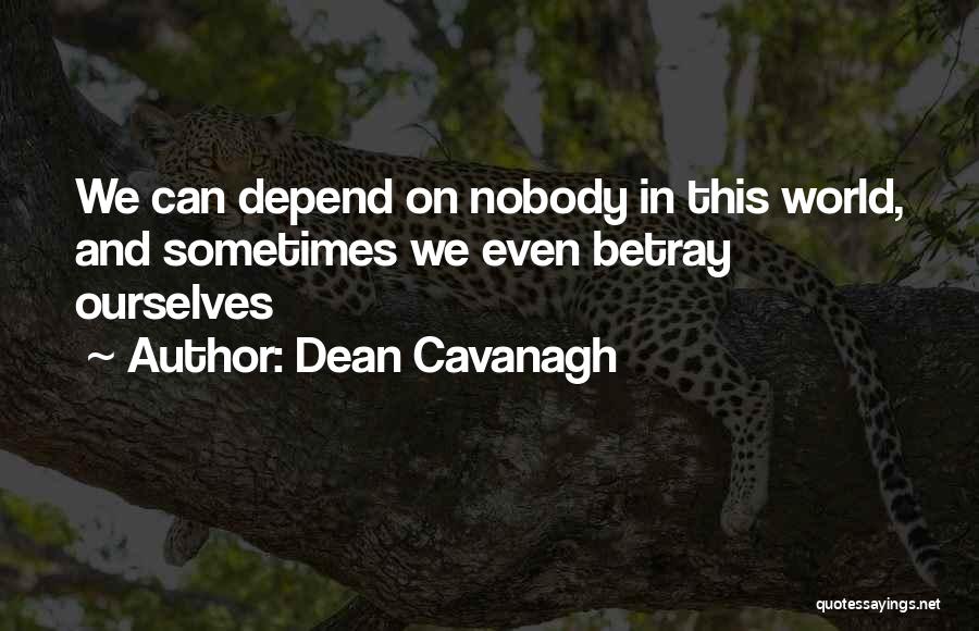 Dean Cavanagh Quotes: We Can Depend On Nobody In This World, And Sometimes We Even Betray Ourselves