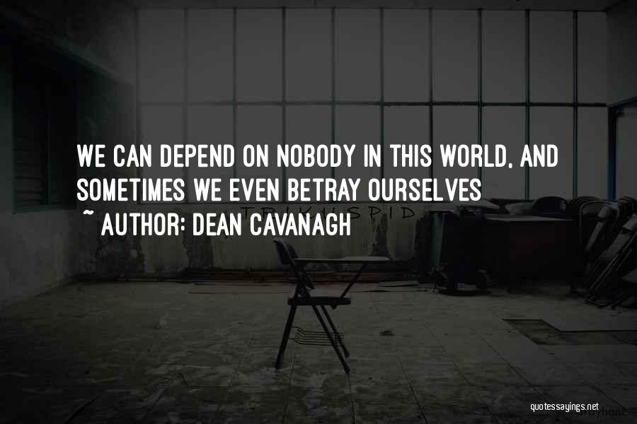 Dean Cavanagh Quotes: We Can Depend On Nobody In This World, And Sometimes We Even Betray Ourselves