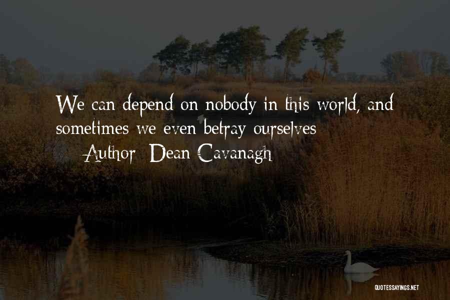 Dean Cavanagh Quotes: We Can Depend On Nobody In This World, And Sometimes We Even Betray Ourselves