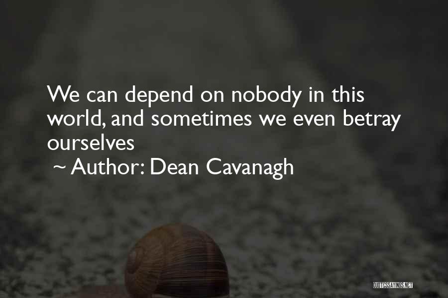 Dean Cavanagh Quotes: We Can Depend On Nobody In This World, And Sometimes We Even Betray Ourselves