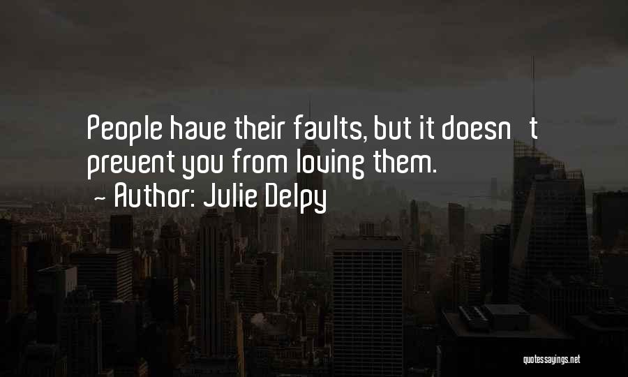 Julie Delpy Quotes: People Have Their Faults, But It Doesn't Prevent You From Loving Them.