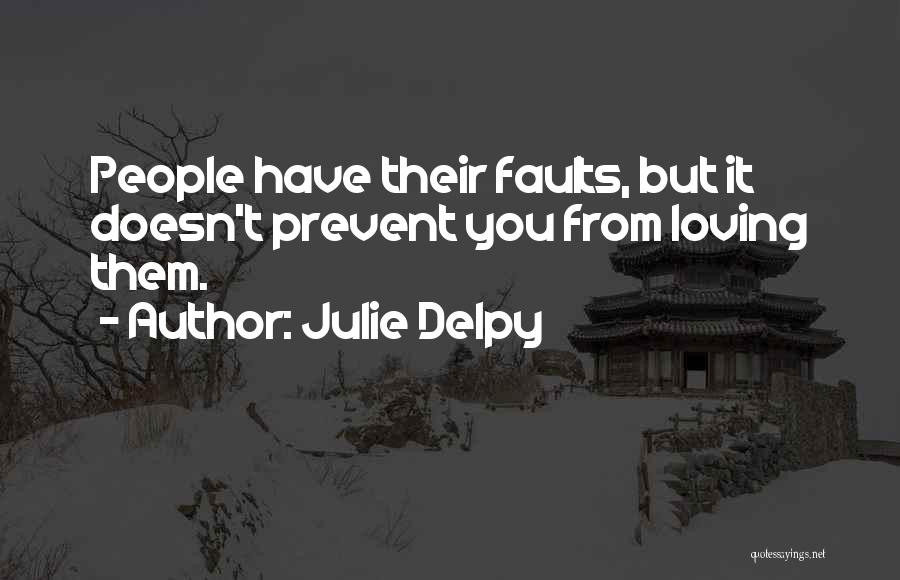 Julie Delpy Quotes: People Have Their Faults, But It Doesn't Prevent You From Loving Them.