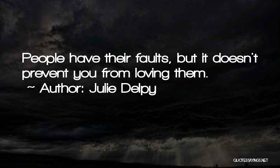 Julie Delpy Quotes: People Have Their Faults, But It Doesn't Prevent You From Loving Them.