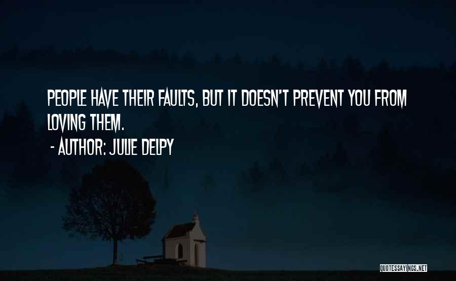 Julie Delpy Quotes: People Have Their Faults, But It Doesn't Prevent You From Loving Them.