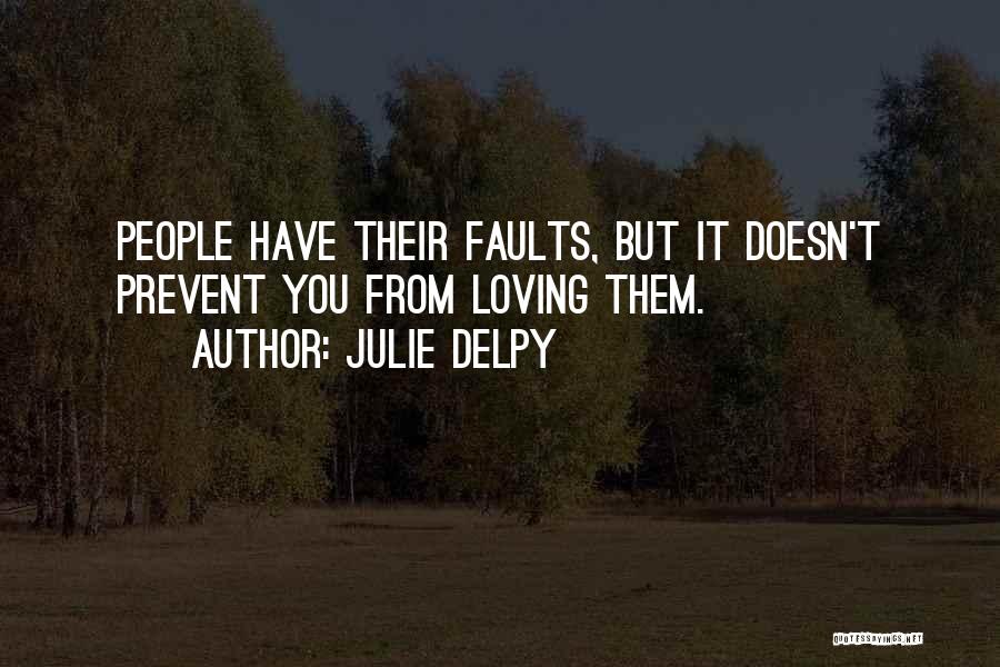 Julie Delpy Quotes: People Have Their Faults, But It Doesn't Prevent You From Loving Them.