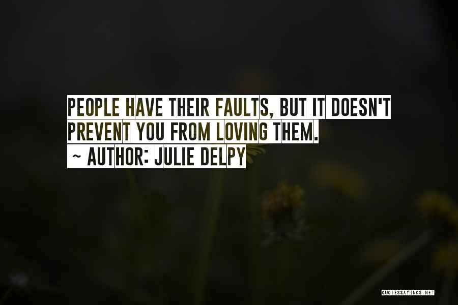 Julie Delpy Quotes: People Have Their Faults, But It Doesn't Prevent You From Loving Them.