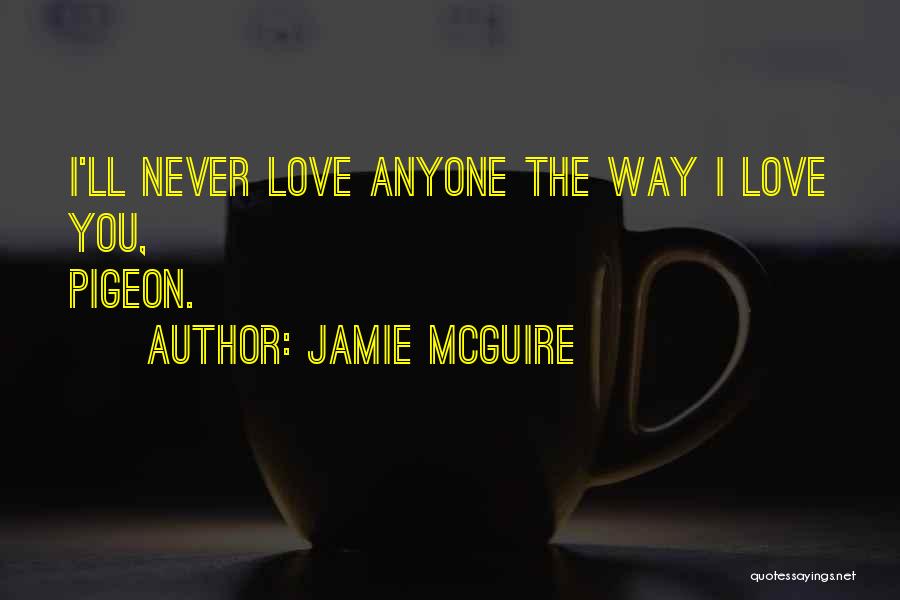 Jamie McGuire Quotes: I'll Never Love Anyone The Way I Love You, Pigeon.