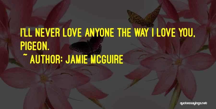 Jamie McGuire Quotes: I'll Never Love Anyone The Way I Love You, Pigeon.