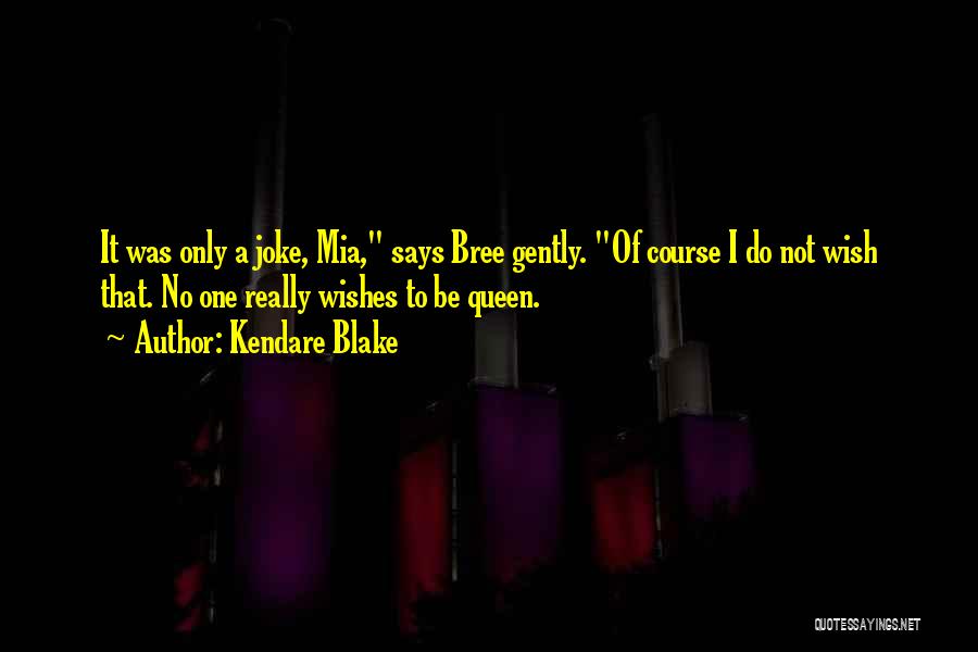 Kendare Blake Quotes: It Was Only A Joke, Mia, Says Bree Gently. Of Course I Do Not Wish That. No One Really Wishes