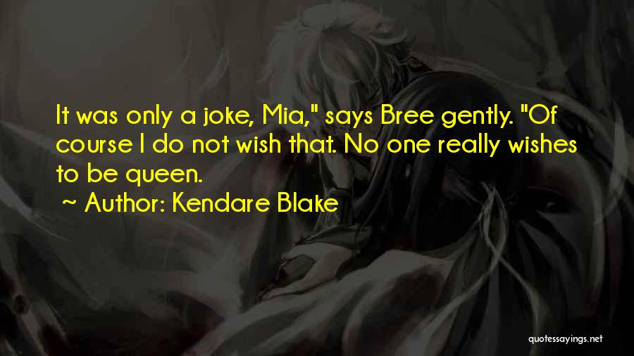 Kendare Blake Quotes: It Was Only A Joke, Mia, Says Bree Gently. Of Course I Do Not Wish That. No One Really Wishes