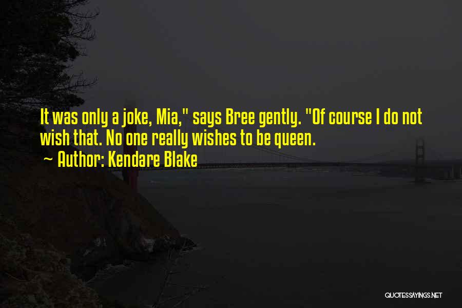 Kendare Blake Quotes: It Was Only A Joke, Mia, Says Bree Gently. Of Course I Do Not Wish That. No One Really Wishes
