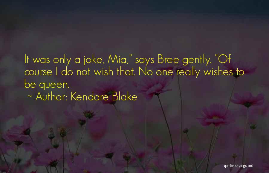 Kendare Blake Quotes: It Was Only A Joke, Mia, Says Bree Gently. Of Course I Do Not Wish That. No One Really Wishes
