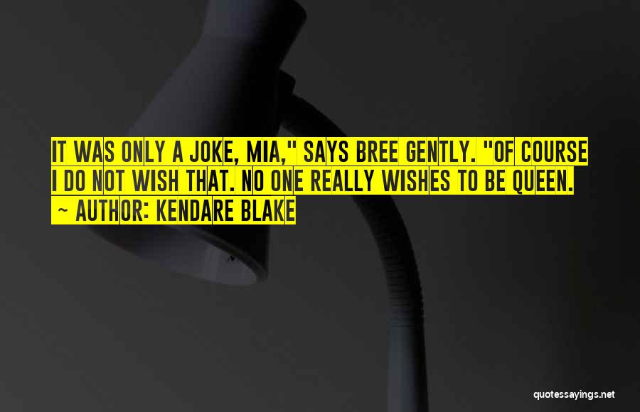 Kendare Blake Quotes: It Was Only A Joke, Mia, Says Bree Gently. Of Course I Do Not Wish That. No One Really Wishes