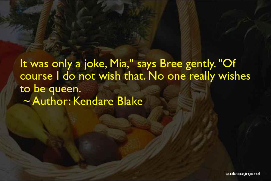 Kendare Blake Quotes: It Was Only A Joke, Mia, Says Bree Gently. Of Course I Do Not Wish That. No One Really Wishes