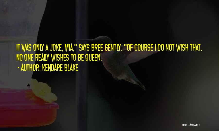 Kendare Blake Quotes: It Was Only A Joke, Mia, Says Bree Gently. Of Course I Do Not Wish That. No One Really Wishes