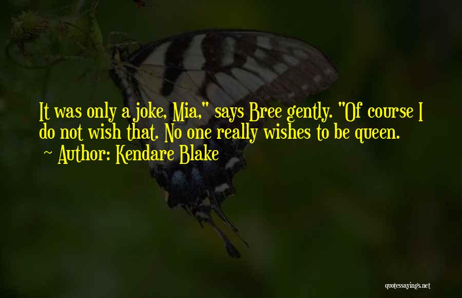 Kendare Blake Quotes: It Was Only A Joke, Mia, Says Bree Gently. Of Course I Do Not Wish That. No One Really Wishes