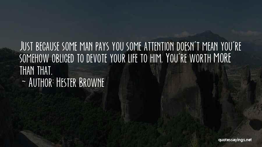 Hester Browne Quotes: Just Because Some Man Pays You Some Attention Doesn't Mean You're Somehow Obliged To Devote Your Life To Him. You're