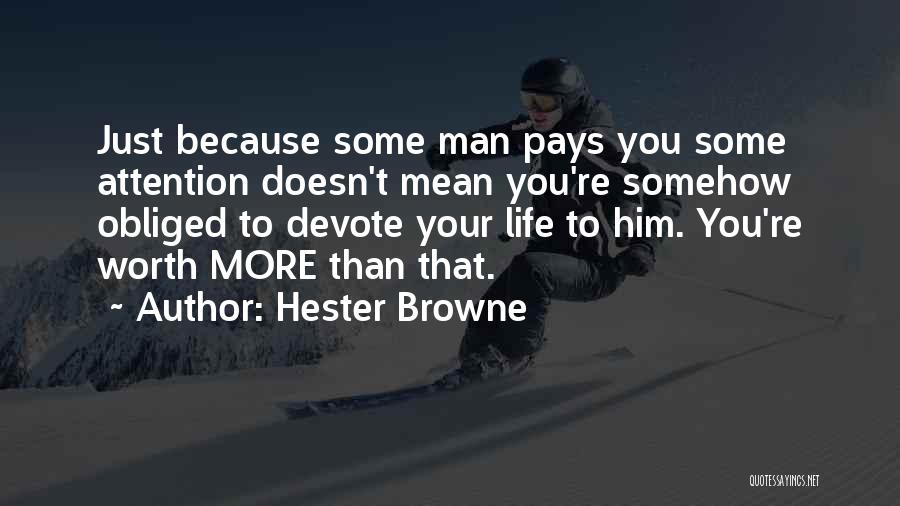 Hester Browne Quotes: Just Because Some Man Pays You Some Attention Doesn't Mean You're Somehow Obliged To Devote Your Life To Him. You're