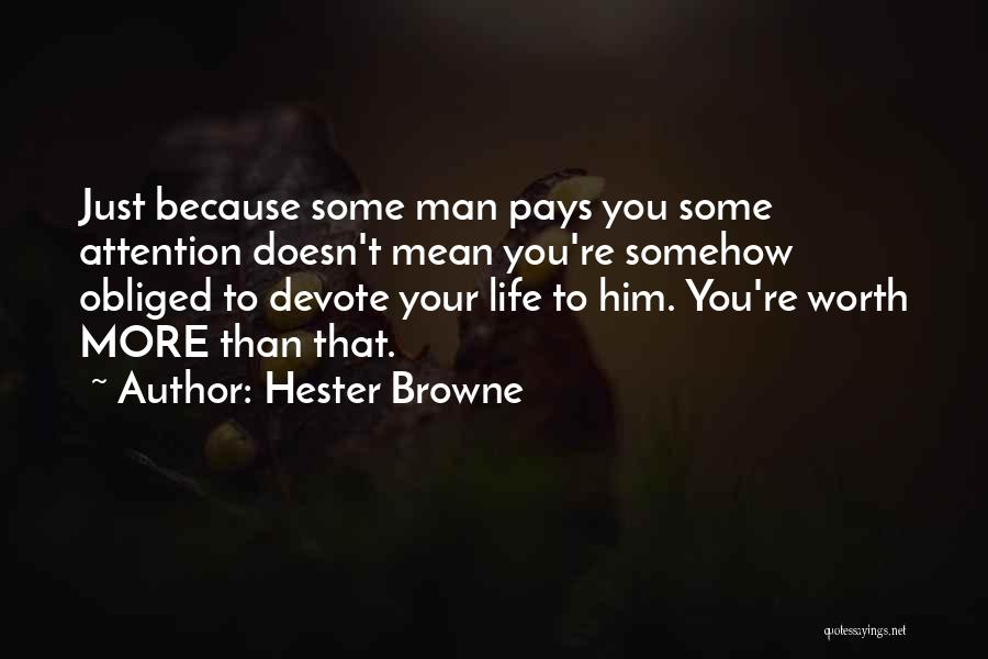 Hester Browne Quotes: Just Because Some Man Pays You Some Attention Doesn't Mean You're Somehow Obliged To Devote Your Life To Him. You're