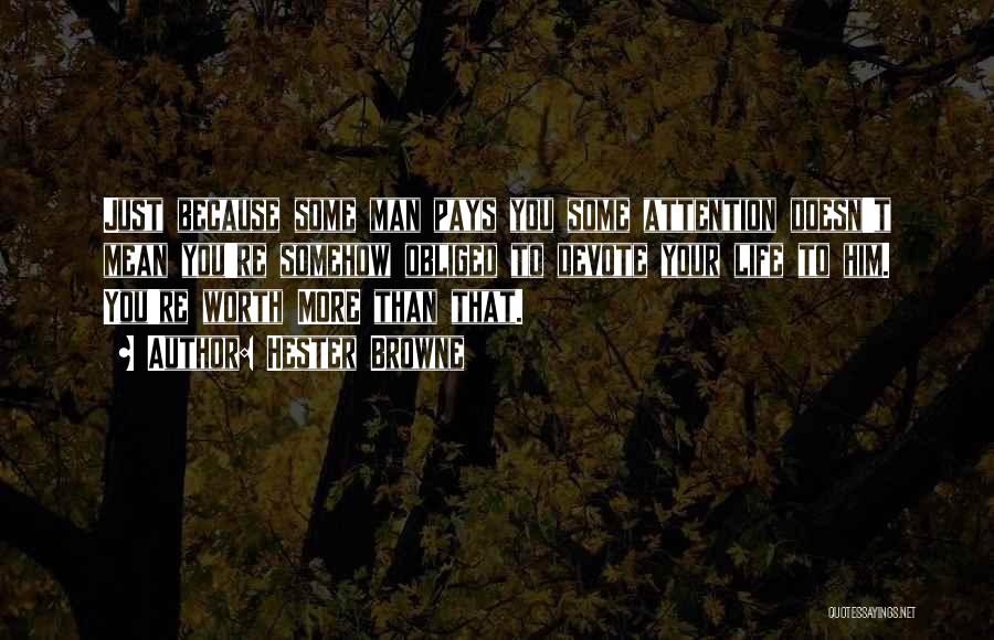Hester Browne Quotes: Just Because Some Man Pays You Some Attention Doesn't Mean You're Somehow Obliged To Devote Your Life To Him. You're