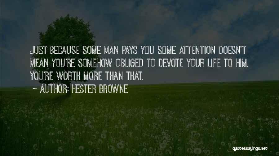 Hester Browne Quotes: Just Because Some Man Pays You Some Attention Doesn't Mean You're Somehow Obliged To Devote Your Life To Him. You're