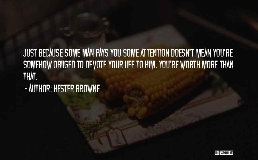 Hester Browne Quotes: Just Because Some Man Pays You Some Attention Doesn't Mean You're Somehow Obliged To Devote Your Life To Him. You're